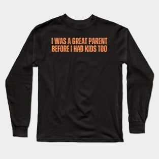 I Was A Great Parent Before I Had Kids Too Long Sleeve T-Shirt